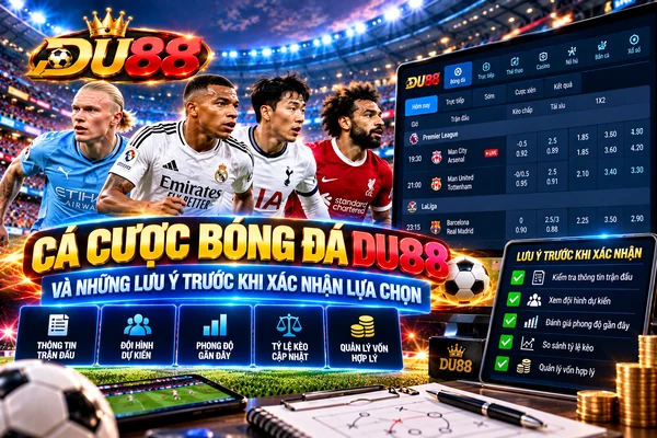 Cá cược bóng đá DU88 và những lưu ý trước khi xác nhận lựa chọn gồm thông tin trận đấu, đội hình, phong độ và tỷ lệ kèo