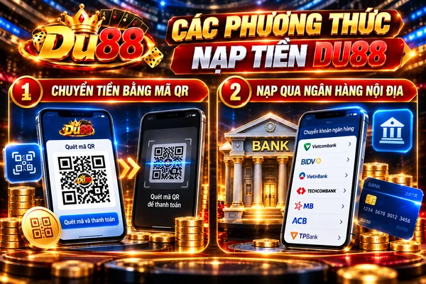 Các phương thức nạp tiền DU88 gồm chuyển tiền bằng mã QR và nạp qua ngân hàng nội địa