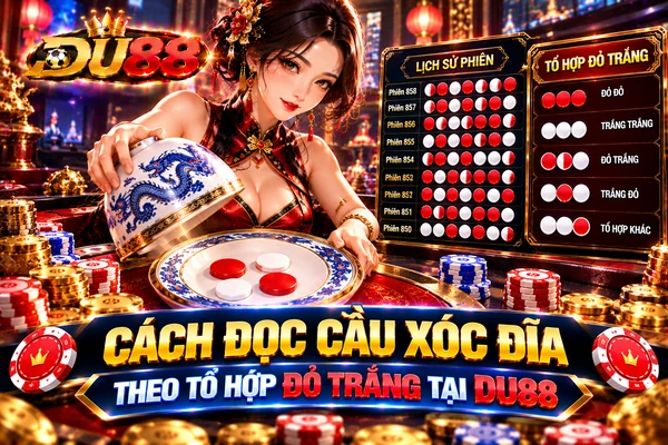 Cách đọc cầu xóc đĩa theo tổ hợp Đỏ Trắng tại DU88 với bảng lịch sử phiên và chuỗi kết quả