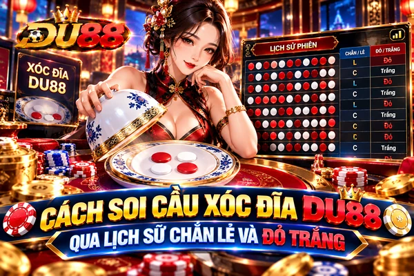 Cách soi cầu xóc đĩa DU88 qua lịch sử Chẵn Lẻ và Đỏ Trắng với bảng theo dõi kết quả các phiên