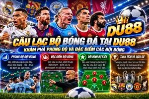 Câu lạc bộ bóng đá tại DU88 với hình ảnh các đội bóng nổi bật, phong độ thi đấu, sơ đồ chiến thuật và thành tích câu lạc bộ.
