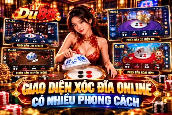 Giao diện Xóc Đĩa Online tại DU88 với nhiều phong cách như Live Dealer, truyền thống, 3D hiện đại và hoạt hình