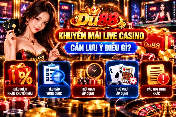 Khuyến Mãi Live Casino DU88 Cần Lưu Ý Điều Gì?