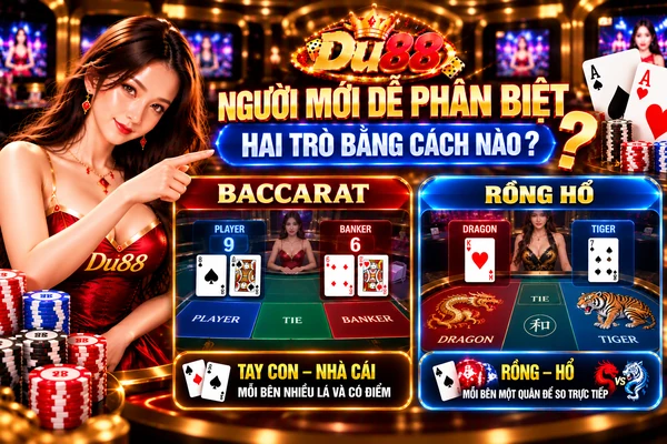 Cách người mới phân biệt Baccarat và Rồng Hổ tại DU88 qua Tay Con, Nhà Cái, Rồng, Hổ và số lượng lá bài