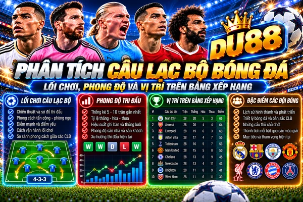 Phân tích câu lạc bộ bóng đá tại DU88 qua lối chơi, phong độ thi đấu, sơ đồ chiến thuật và vị trí trên bảng xếp hạng.