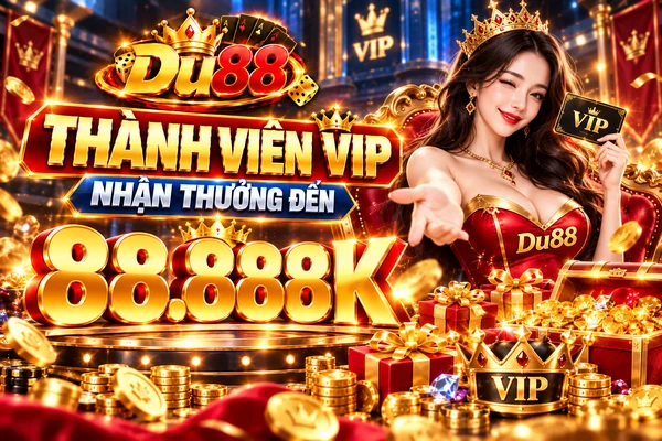 Thành viên VIP DU88 nhận thưởng đến 88.888K cùng các quyền lợi và ưu đãi dành cho thành viên