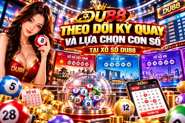 Theo dõi kỳ quay và lựa chọn con số tại xổ số DU88 với Việt Nam, GPI và VR